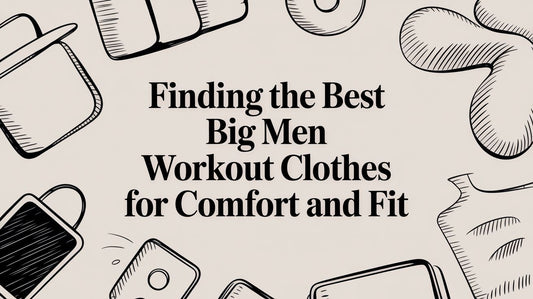 Finding the Best Big Men Workout Clothes for Comfort and Fit